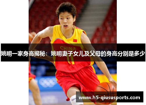 姚明一家身高揭秘：姚明妻子女儿及父母的身高分别是多少