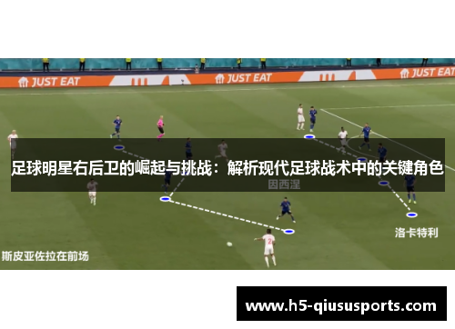 足球明星右后卫的崛起与挑战：解析现代足球战术中的关键角色