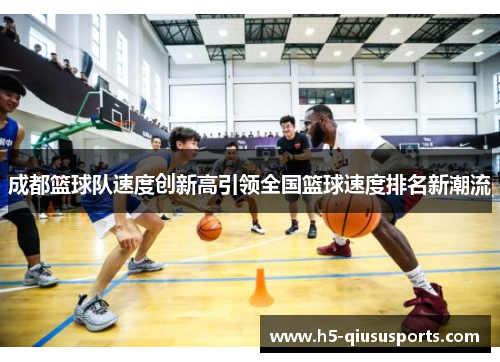 成都篮球队速度创新高引领全国篮球速度排名新潮流